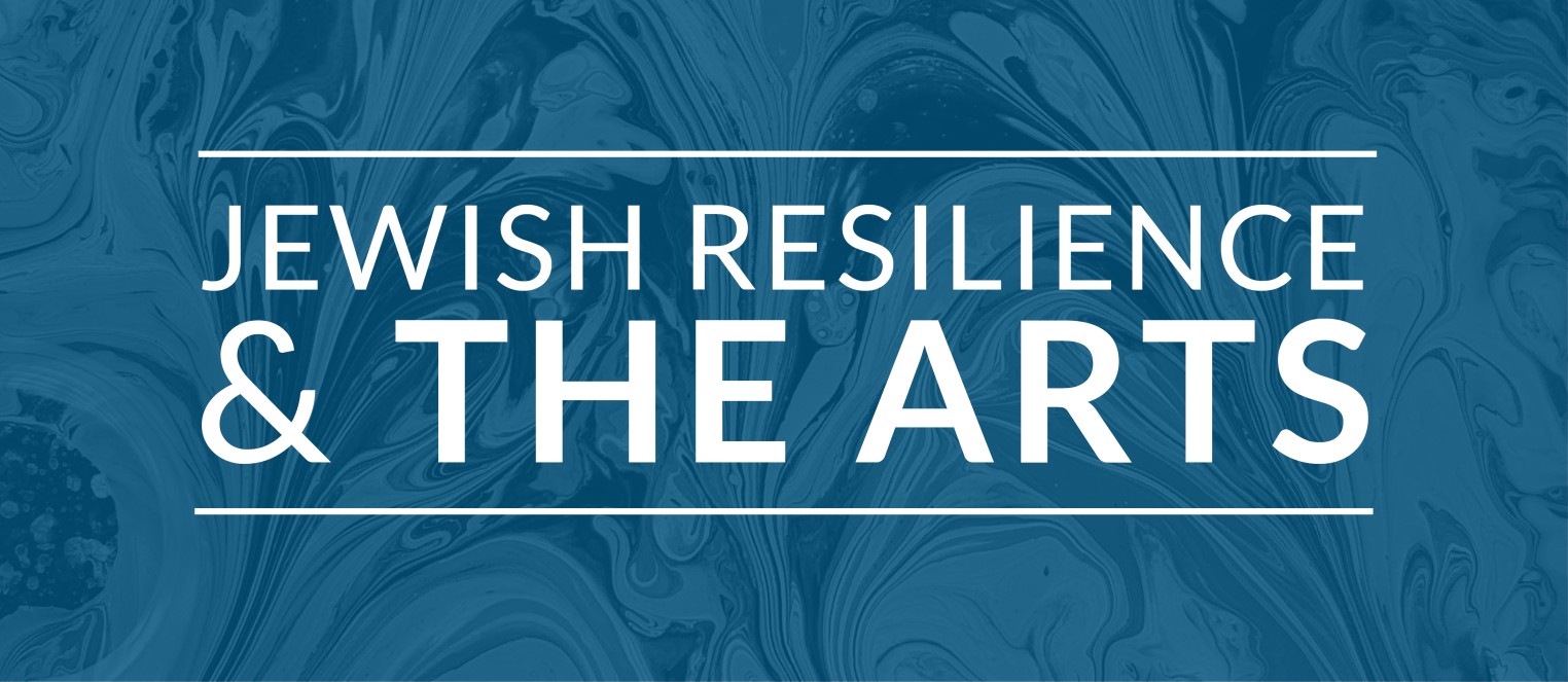 Jewish Resilience & The Arts