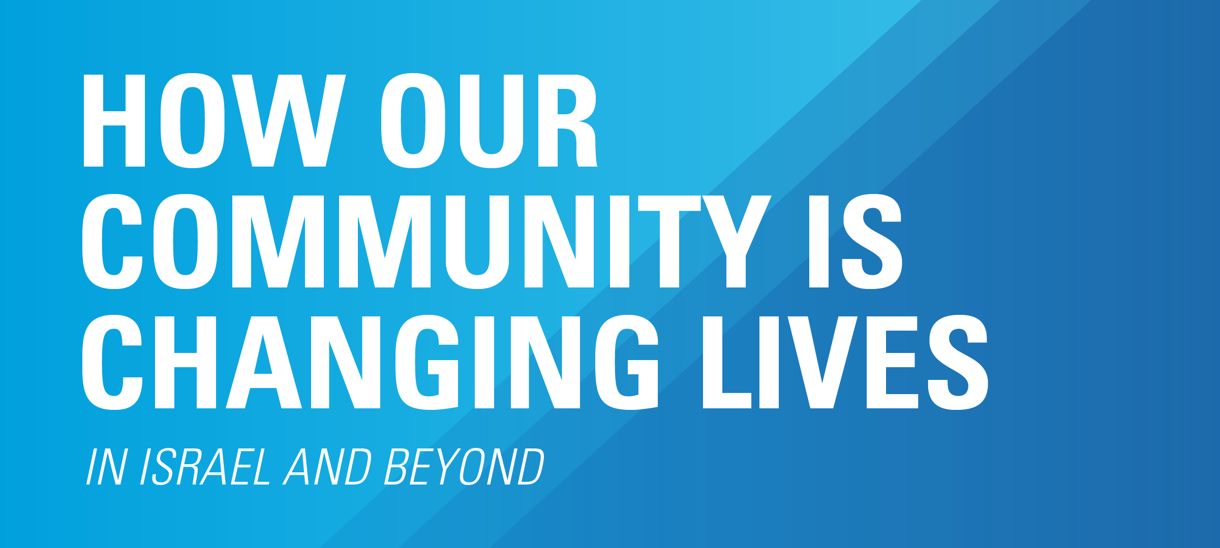 How Our Community is Changing Lives in Israel and Beyond